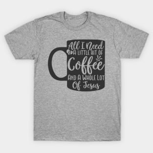 all i need a little bit of coffee T-Shirt